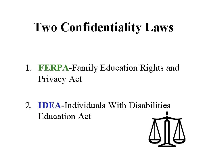 Two Confidentiality Laws 1. FERPA-Family Education Rights and Privacy Act 2. IDEA-Individuals With Disabilities