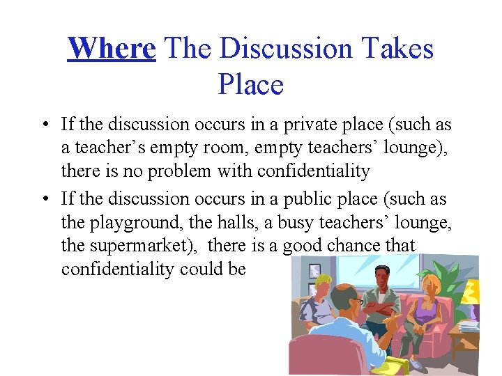 Where The Discussion Takes Place • If the discussion occurs in a private place