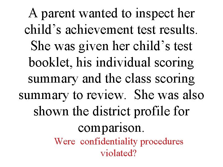 A parent wanted to inspect her child’s achievement test results. She was given her