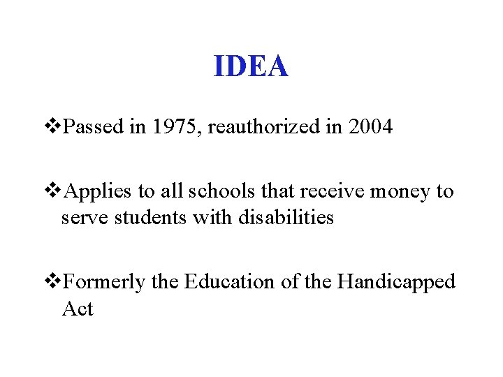 IDEA v. Passed in 1975, reauthorized in 2004 v. Applies to all schools that