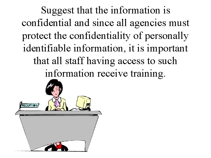Suggest that the information is confidential and since all agencies must protect the confidentiality