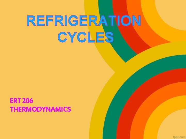 REFRIGERATION CYCLES ERT 206 THERMODYNAMICS 