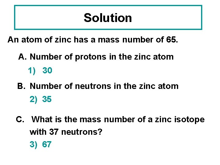 Solution An atom of zinc has a mass number of 65. A. Number of