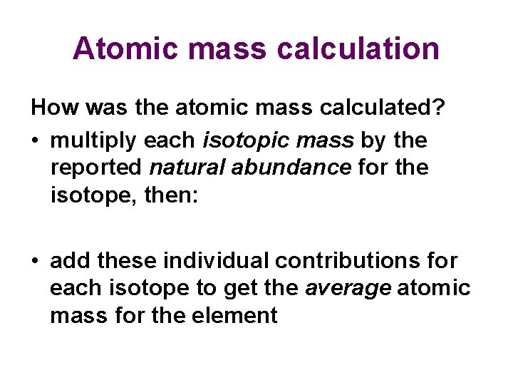 Atomic mass calculation How was the atomic mass calculated? • multiply each isotopic mass