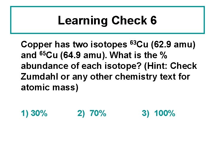 Learning Check 6 Copper has two isotopes 63 Cu (62. 9 amu) and 65