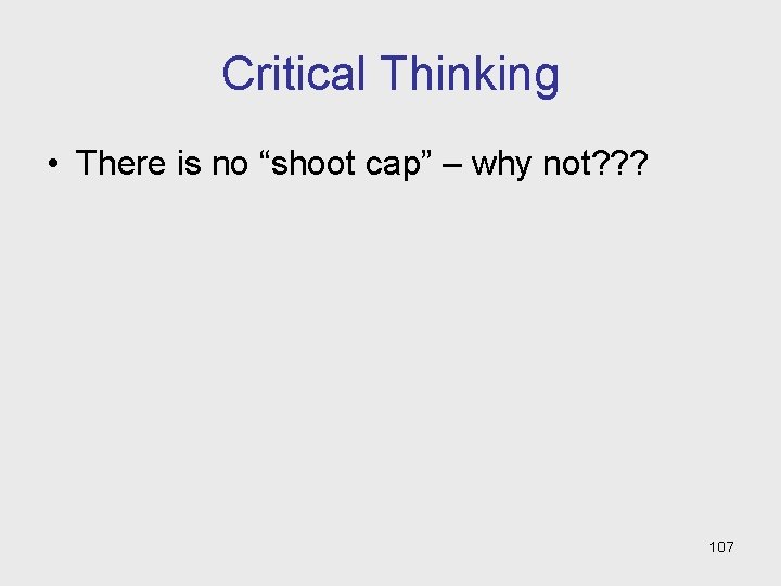 Critical Thinking • There is no “shoot cap” – why not? ? ? 107 Critical Thinking • There is no “shoot cap” – why not? ? ? 107