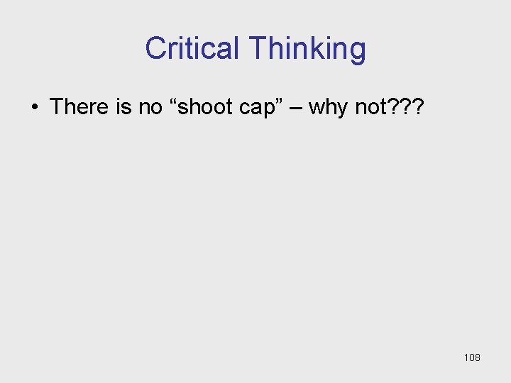 Critical Thinking • There is no “shoot cap” – why not? ? ? 108 Critical Thinking • There is no “shoot cap” – why not? ? ? 108