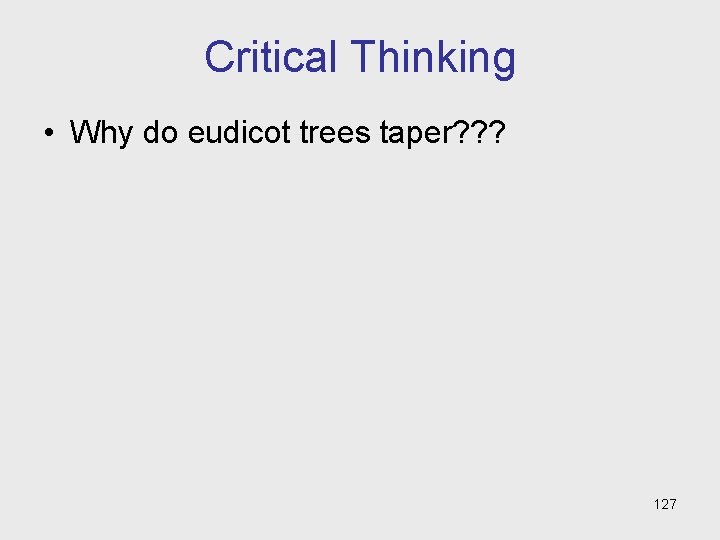 Critical Thinking • Why do eudicot trees taper? ? ? 127 Critical Thinking • Why do eudicot trees taper? ? ? 127