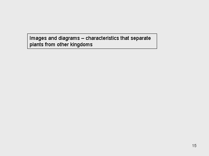 Images and diagrams – characteristics that separate plants from other kingdoms 15 Images and diagrams – characteristics that separate plants from other kingdoms 15