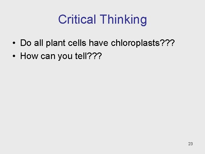 Critical Thinking • Do all plant cells have chloroplasts? ? ? • How can Critical Thinking • Do all plant cells have chloroplasts? ? ? • How can