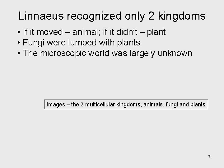 Linnaeus recognized only 2 kingdoms • If it moved – animal; if it didn’t Linnaeus recognized only 2 kingdoms • If it moved – animal; if it didn’t