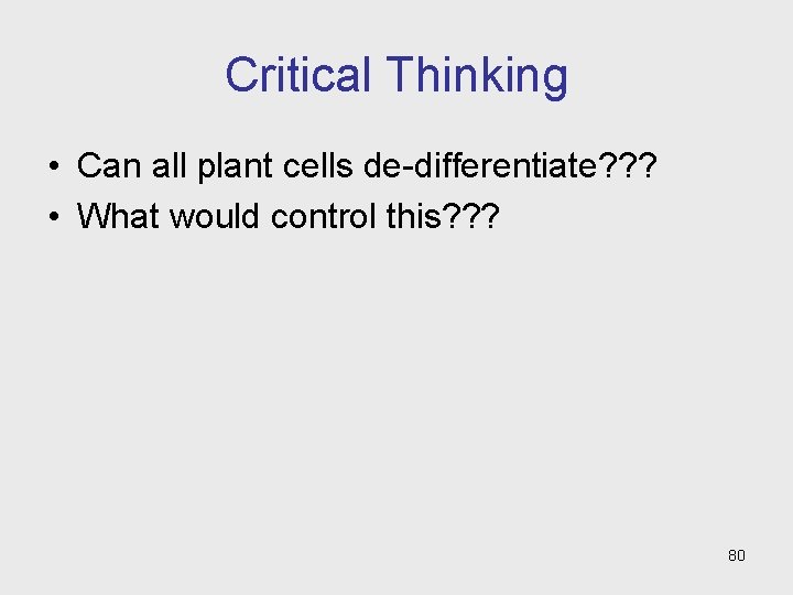Critical Thinking • Can all plant cells de-differentiate? ? ? • What would control Critical Thinking • Can all plant cells de-differentiate? ? ? • What would control