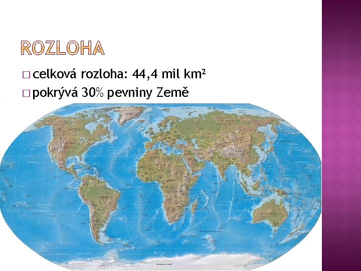 � celková rozloha: 44, 4 mil km² � pokrývá 30% pevniny Země 