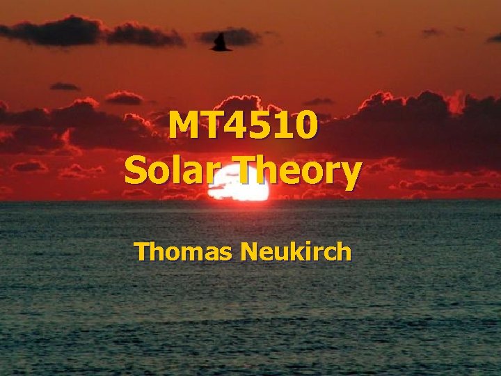 MT 4510 Solar Theory Thomas Neukirch 