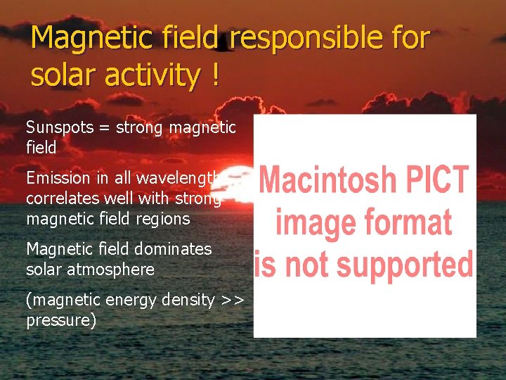 Magnetic field responsible for solar activity ! Sunspots = strong magnetic field Emission in