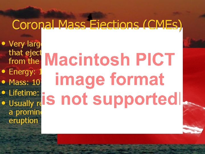 Coronal Mass Ejections (CMEs) • Very large events • • that eject mass from