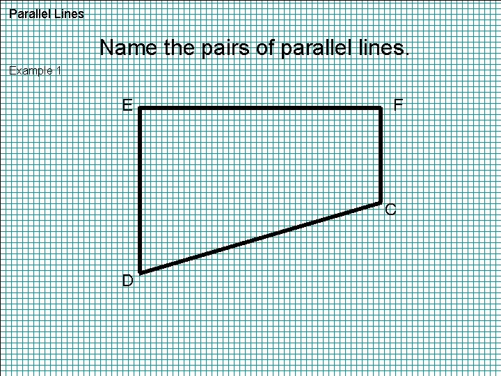 Parallel Lines Name the pairs of parallel lines. Example 1 E F C D