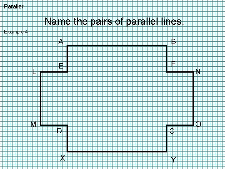 Paraller Name the pairs of parallel lines. Example 4 L M A B E