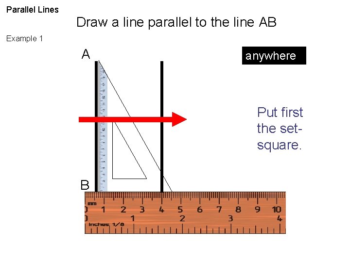 Parallel Lines Draw a line parallel to the line AB Example 1 A anywhere