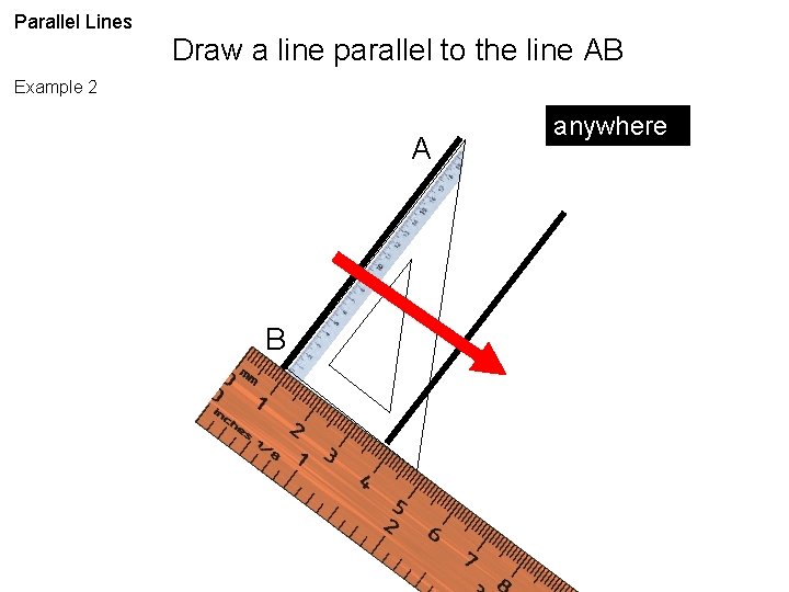 Parallel Lines Draw a line parallel to the line AB Example 2 A B