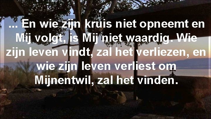 . . . En wie zijn kruis niet opneemt en Mij volgt, is Mij