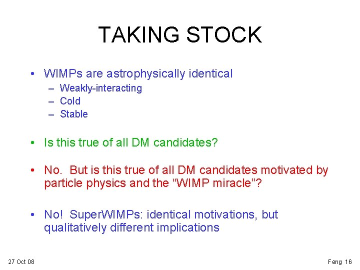 TAKING STOCK • WIMPs are astrophysically identical – Weakly-interacting – Cold – Stable •