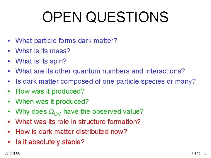 OPEN QUESTIONS • • • What particle forms dark matter? What is its mass?