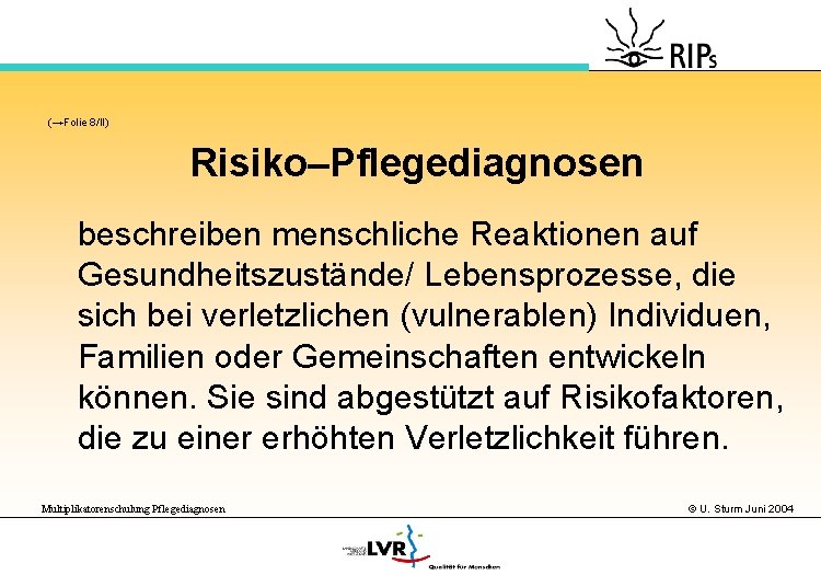 (→Folie 8/II) Risiko–Pflegediagnosen beschreiben menschliche Reaktionen auf Gesundheitszustände/ Lebensprozesse, die sich bei verletzlichen (vulnerablen)