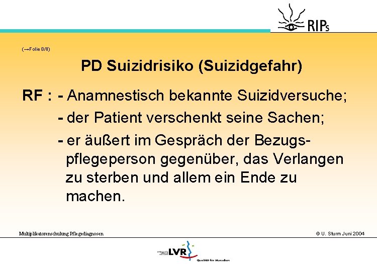 (→Folie 8/II) PD Suizidrisiko (Suizidgefahr) RF : - Anamnestisch bekannte Suizidversuche; - der Patient