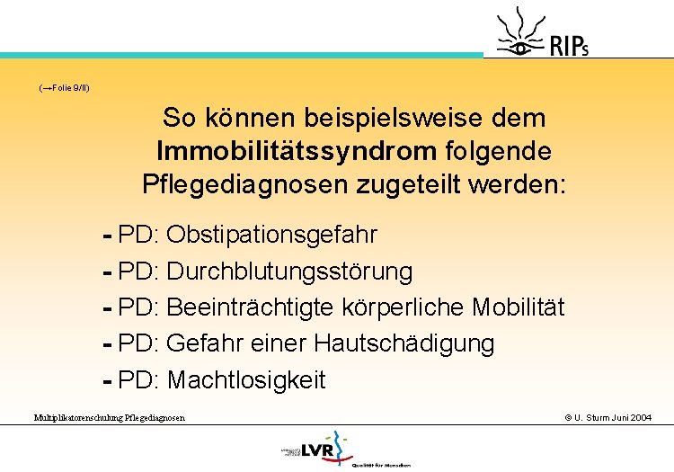 (→Folie 9/II) So können beispielsweise dem Immobilitätssyndrom folgende Pflegediagnosen zugeteilt werden: - PD: Obstipationsgefahr