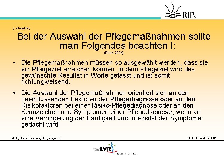 (→Folie 2/IV) Bei der Auswahl der Pflegemaßnahmen sollte man Folgendes beachten I: (Eberl 2004)