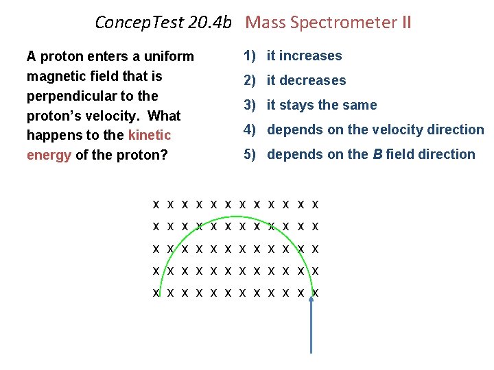 Concep. Test 20. 4 b Mass Spectrometer II A proton enters a uniform magnetic