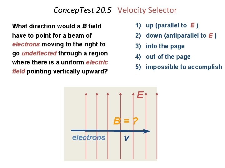 Concep. Test 20. 5 Velocity Selector 1) up (parallel to E ) What direction