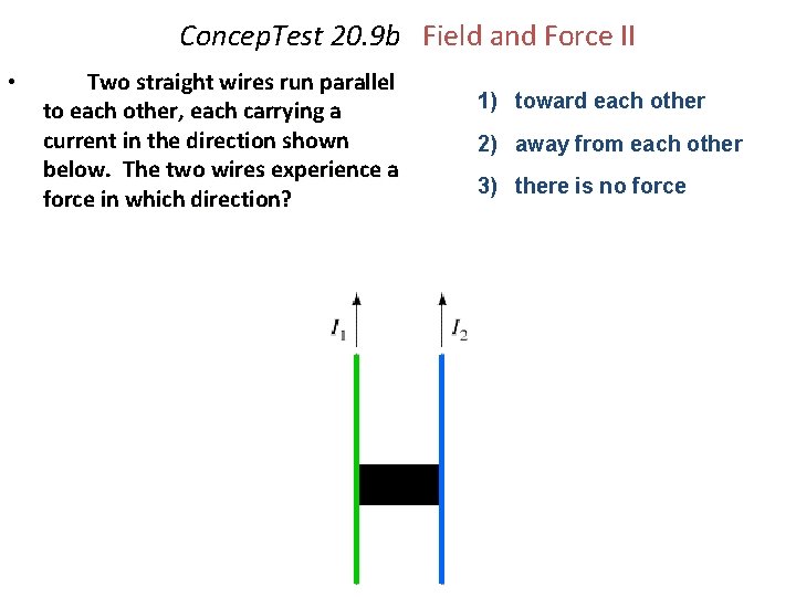 Concep. Test 20. 9 b Field and Force II • Two straight wires run