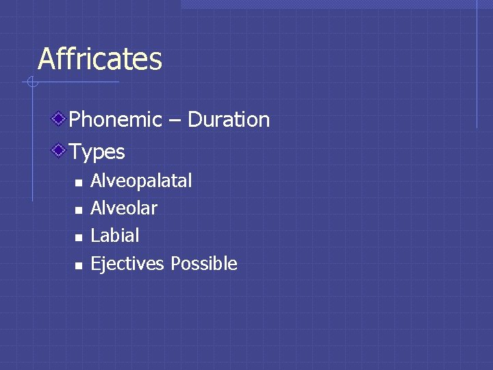 Affricates Phonemic – Duration Types n n Alveopalatal Alveolar Labial Ejectives Possible Affricates Phonemic – Duration Types n n Alveopalatal Alveolar Labial Ejectives Possible