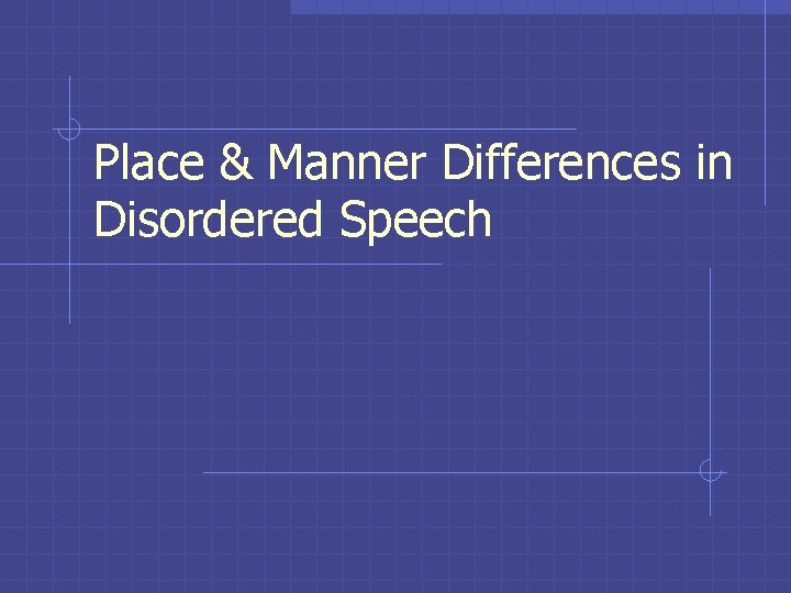 Place & Manner Differences in Disordered Speech Place & Manner Differences in Disordered Speech