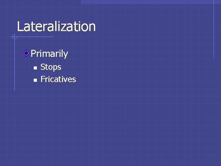 Lateralization Primarily n n Stops Fricatives Lateralization Primarily n n Stops Fricatives