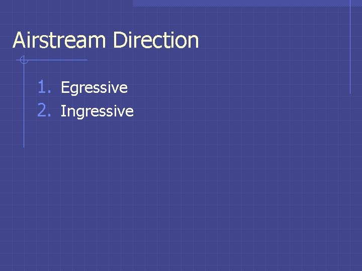 Airstream Direction 1. Egressive 2. Ingressive Airstream Direction 1. Egressive 2. Ingressive