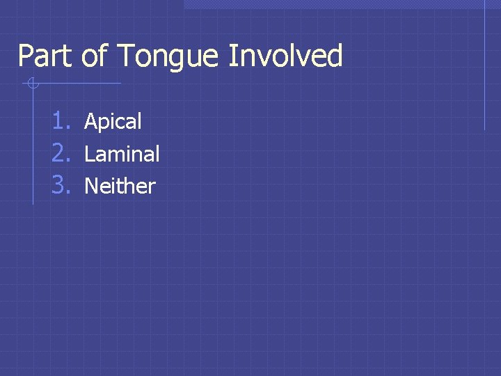 Part of Tongue Involved 1. Apical 2. Laminal 3. Neither Part of Tongue Involved 1. Apical 2. Laminal 3. Neither
