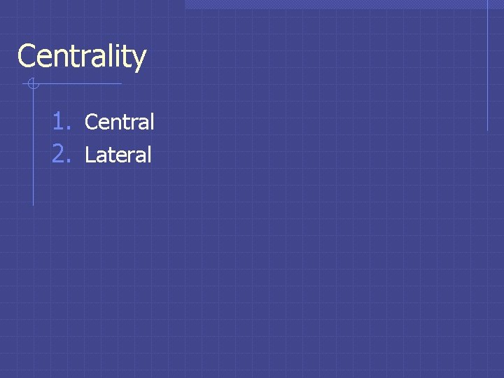 Centrality 1. Central 2. Lateral Centrality 1. Central 2. Lateral