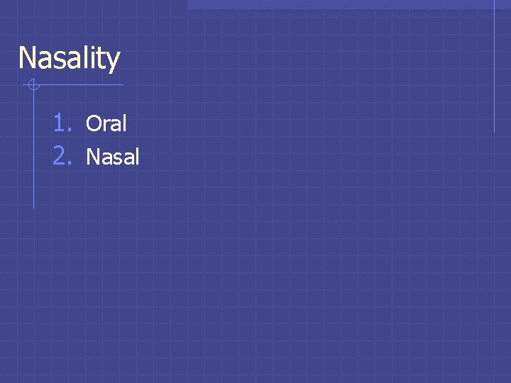 Nasality 1. Oral 2. Nasal Nasality 1. Oral 2. Nasal