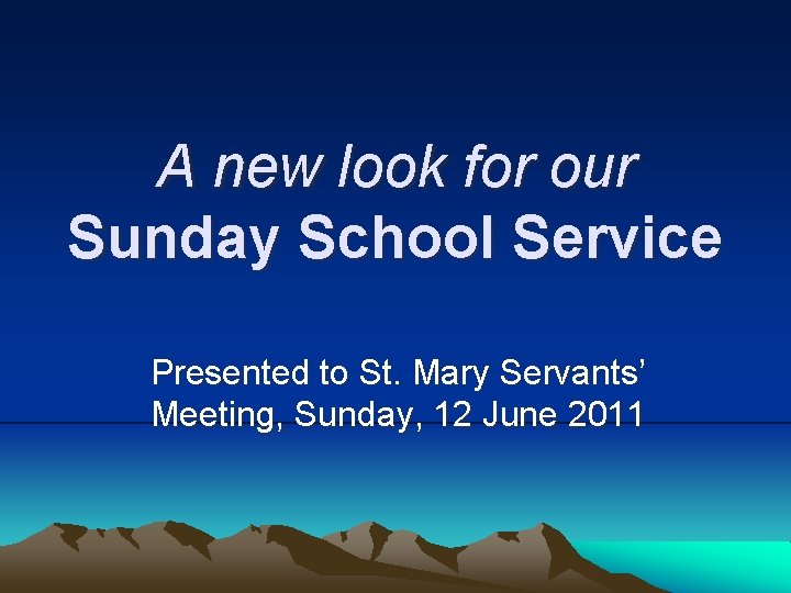 A new look for our Sunday School Service Presented to St. Mary Servants’ Meeting,