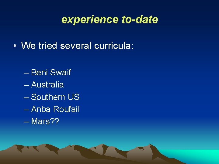 experience to-date • We tried several curricula: – Beni Swaif – Australia – Southern experience to-date • We tried several curricula: – Beni Swaif – Australia – Southern