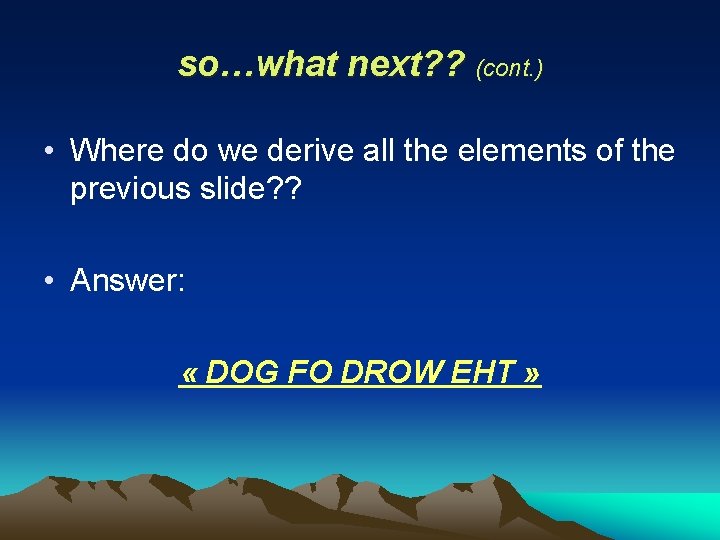 so…what next? ? (cont. ) • Where do we derive all the elements of