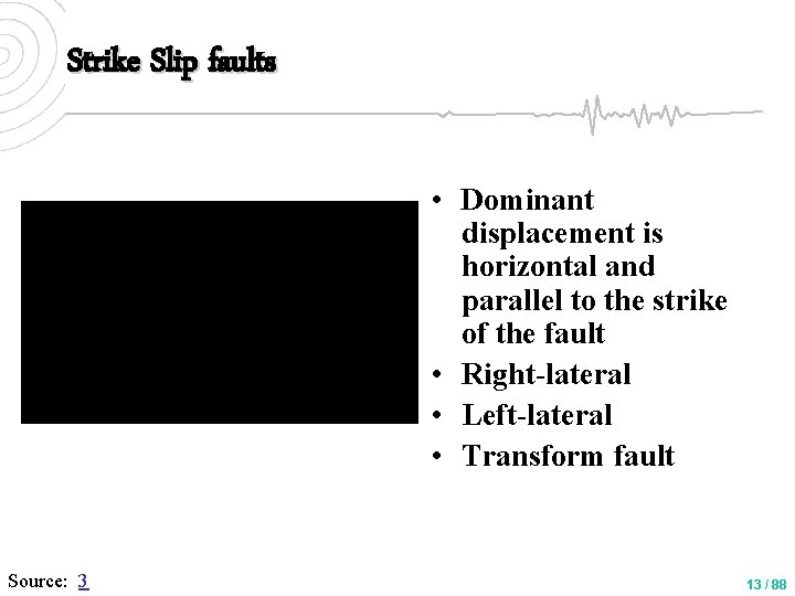 Strike Slip faults • Dominant displacement is horizontal and parallel to the strike of