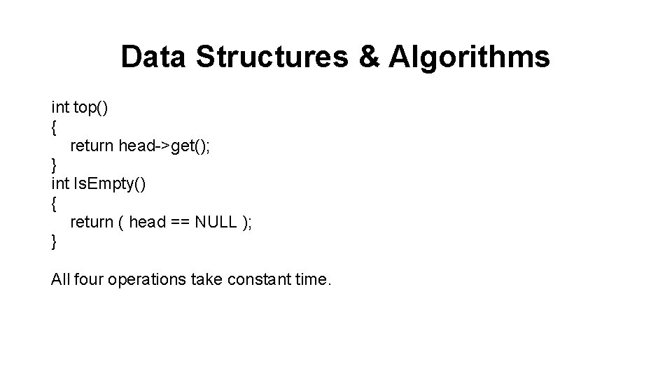 Data Structures & Algorithms int top() { return head->get(); } int Is. Empty() {