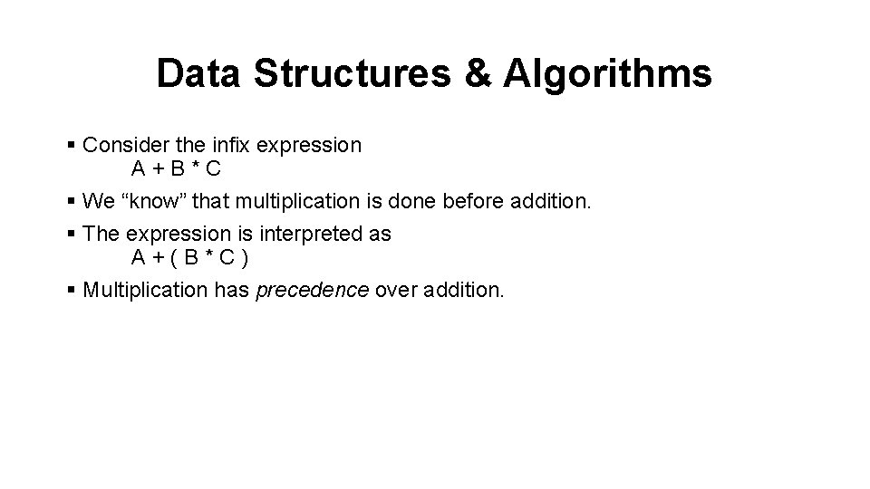 Data Structures & Algorithms § Consider the infix expression A+B*C § We “know” that