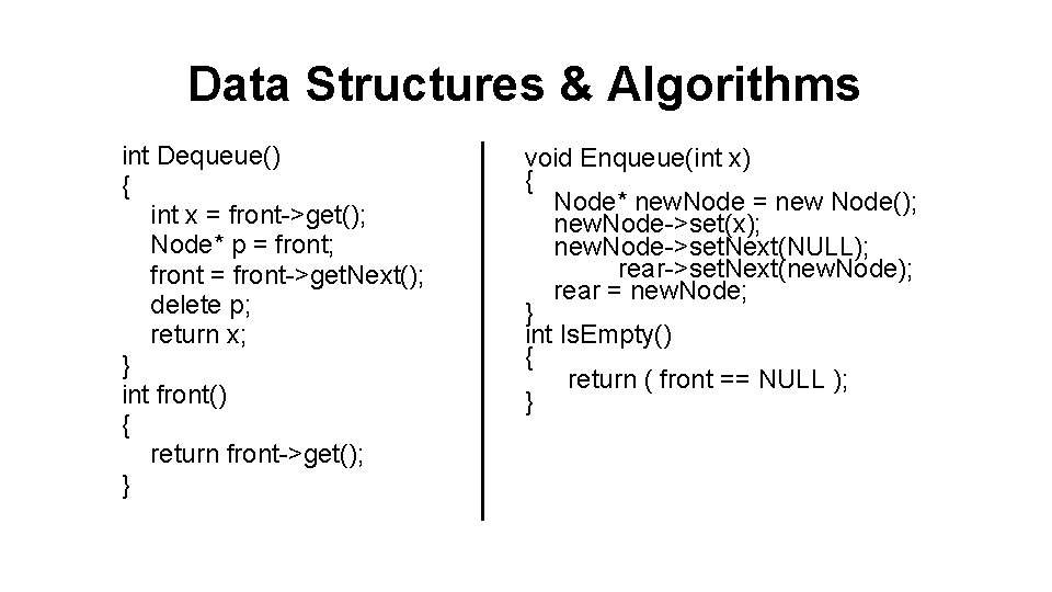 Data Structures & Algorithms int Dequeue() { int x = front->get(); Node* p =