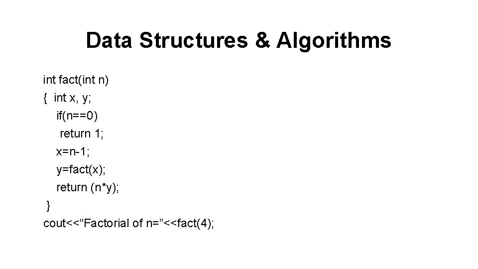 Data Structures & Algorithms int fact(int n) { int x, y; if(n==0) return 1;