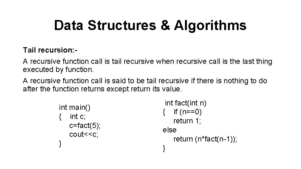 Data Structures & Algorithms Tail recursion: A recursive function call is tail recursive when